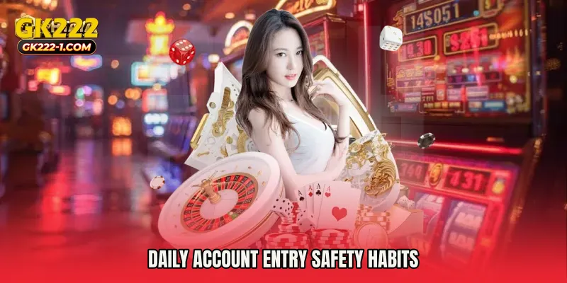Daily account entry safety habits