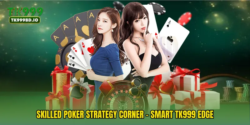 Skilled Poker Strategy Corner - Smart TK999 Edge