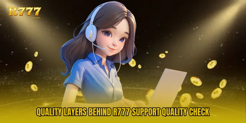 Quality layers behind R777 Support Quality Check